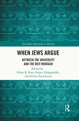 When Jews Argue: Between the University and the Beit Midrash by Katz, Ethan B.