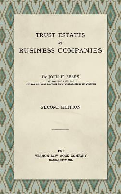 Trust Estates as Business Companies. Second Edition (1921) by Sears, John H.