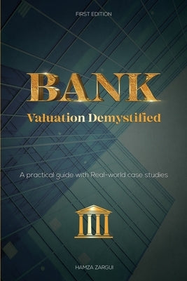Bank Valuation Demystified: A practical guide with real-world case studies by Zargui, Hamza