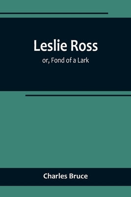 Leslie Ross; or, Fond of a Lark by Bruce, Charles