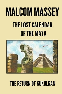 The Lost Calendar of the Maya: The Return of Kukulkan by Massey, Malcom