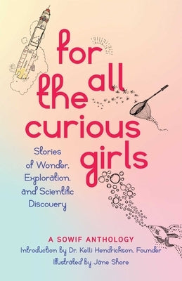 For All the Curious Girls: Stories of Wonder, Exploration, and Scientific Discovery by Stories of Women in Fluids, Sowif