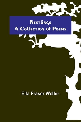 Nestlings; A Collection of Poems by Fraser Weller, Ella