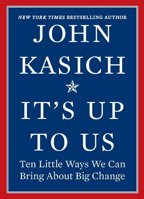 It's Up to Us: Ten Little Ways We Can Bring about Big Change by Kasich, John