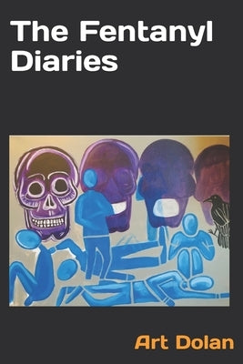 The Fentanyl Diaries by Dolan, Art