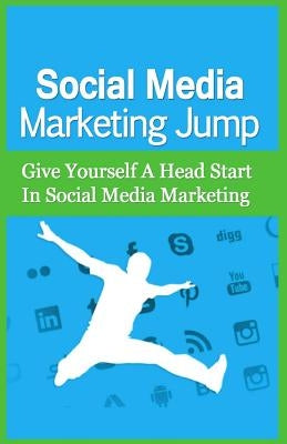 Social Media Marketing Jump: Give Yourself A Head Start In Social Media Marketing by Fletcher, Charlie G.