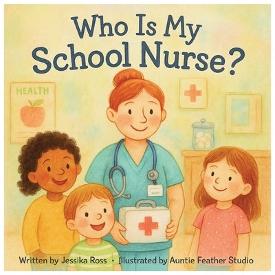 Who is my School Nurse?: A Rhyming Children's Book About School Nurses, Health, and Everyday Heroes by Studio, Auntie Feather