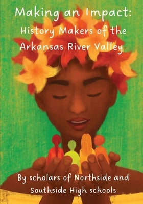 Making an Impact: History Makers of the Arkansas River Valley by Maya Project, Celebrate!