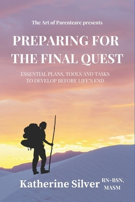 Preparing for the Final Quest: Essential Plans, Tools and Tasks to Develop Before Life's End by Silver Bsn Masm, Katherine