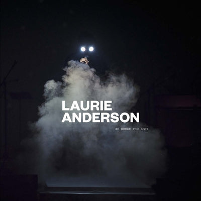 Laurie Anderson: Go Where You Look by Anderson, Laurie