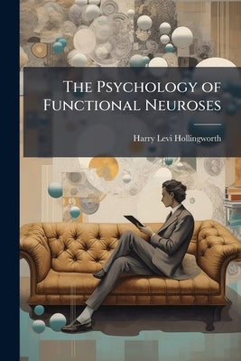 The Psychology of Functional Neuroses by Hollingworth, Harry Levi