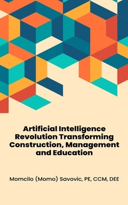 Artificial Intelligence Revolution Transforming Construction, Management and Education by Savovic, Momcilo