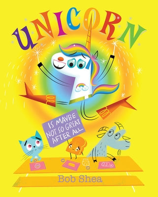 Unicorn Is Maybe Not So Great After All by Shea, Bob