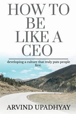 How to Be Like a CEO: how it's going to get there by Upadhyay, Arvind