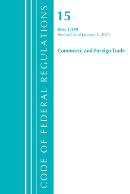 Code of Federal Regulations, Title 15 Commerce and Foreign Trade 1-299, Revised as of January 1, 2021 by Office of the Federal Register (U S )