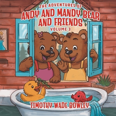 The Adventures of Andy and Mandy Bear And Friends: Volume 3 by Wade Bowley, Timothy