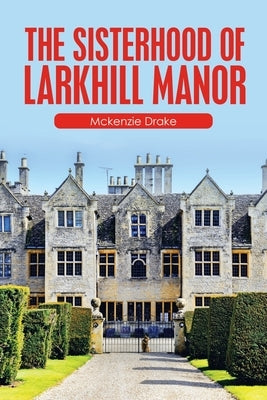 The Sisterhood of Larkhill Manor by Drake, McKenzie