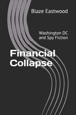 Financial Collapse: Washington DC and Spy Fiction by Eastwood, Blaze
