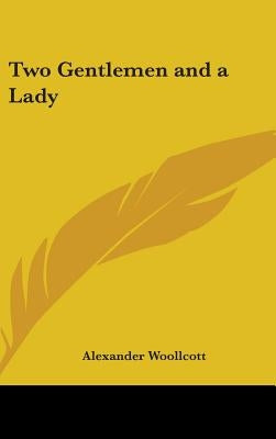 Two Gentlemen and a Lady by Woollcott, Alexander