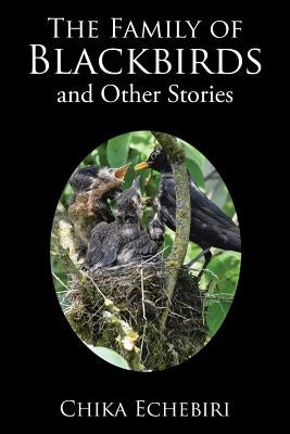 The Family of Blackbirds and Other Stories by Echebiri, Chika