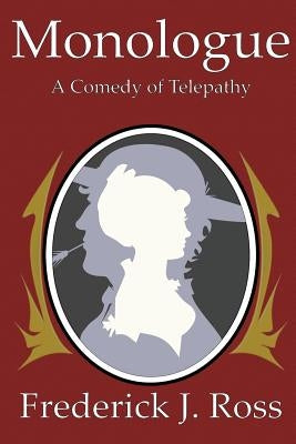 Monologue: A Comedy of Telepathy by Ross, Frederick J.