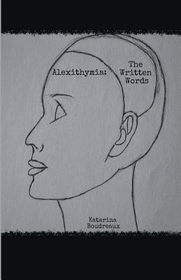 Alexithymia: The Written Words by Boudreaux, Katarina