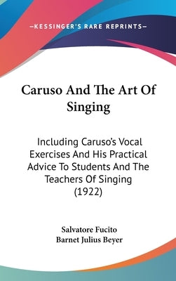 Caruso and the Art of Singing: Including Caruso's Vocal Exercises and His Practical Advice to Students and the Teachers of Singing (1922) by Fucito, Salvatore