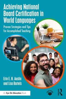 Achieving National Board Certification in World Languages: Proven Strategies and Tips for Accomplished Teaching by Austin, Erin E. H.