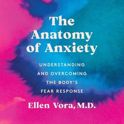 The Anatomy of Anxiety: Understanding and Overcoming the Body's Fear Response by Vora, Ellen