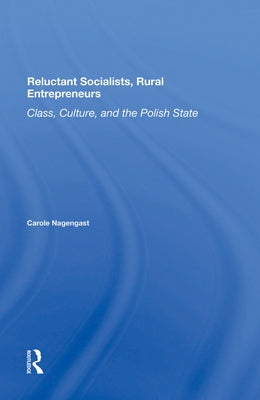 Reluctant Socialists, Rural Entrepreneurs: Class, Culture, And The Polish State by Nagengast, Carole