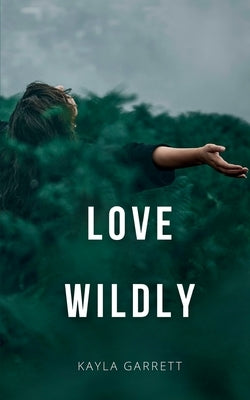 Love Wildly by Garrett, Kayla
