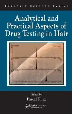 Analytical and Practical Aspects of Drug Testing in Hair by Kintz, Pascal
