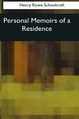 Personal Memoirs of a Residence by Schoolcraft, Henry Rowe