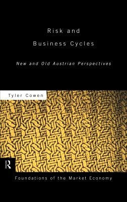 Risk and Business Cycles: New and Old Austrian Perspectives by Cowen, Tyler