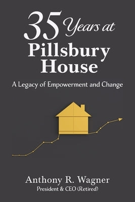 35 Years at Pillsbury House: A Legacy of Empowerment and Change by R. Wagner, Anthony