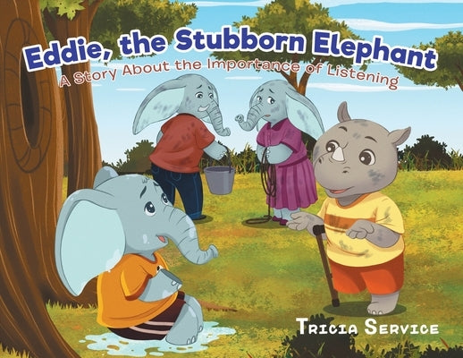 Eddie, the Stubborn Elephant: A Story About the Importance of Listening by Service, Tricia