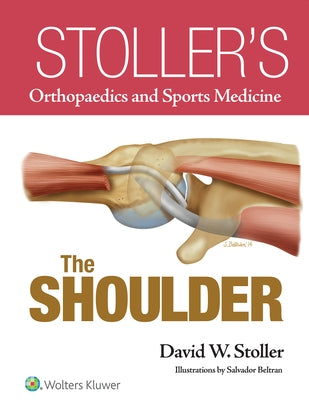 Stoller's Orthopaedics and Sports Medicine: The Shoulder by Stoller, David W.