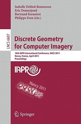 Discrete Geometry for Computer Imagery: 16th IAPR International Conference, DGCI 2011 Nancy, France, April 6-8, 2011 Proceedings by Debled-Rennesson, Isabelle