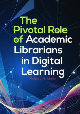 The Pivotal Role of Academic Librarians in Digital Learning by Mallon, Melissa N.