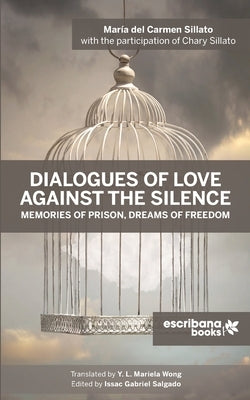 Dialogues of Love against the Silence Memories of Prison, Dreams of Freedom by Sillato, María del Carmen
