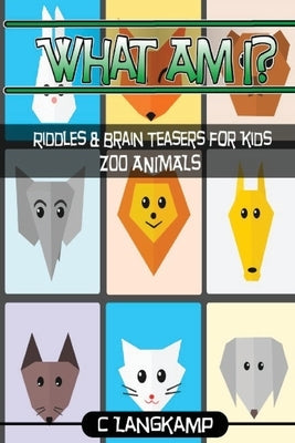 What Am I? Riddles and Brain Teasers For Kids Zoo Animals Edition by Langkamp, C.