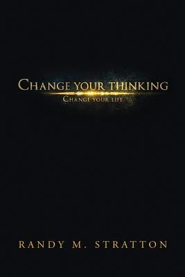 Change Your Thinking Change Your Life by Stratton, Randy M.