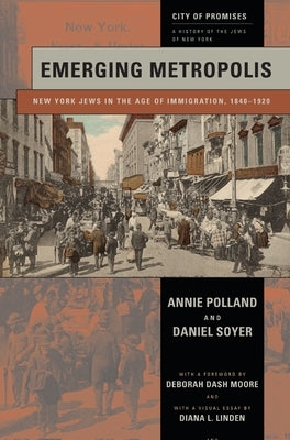 Emerging Metropolis: New York Jews in the Age of Immigration, 1840-1920 by Polland, Annie