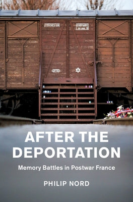 After the Deportation: Memory Battles in Postwar France by Nord, Philip