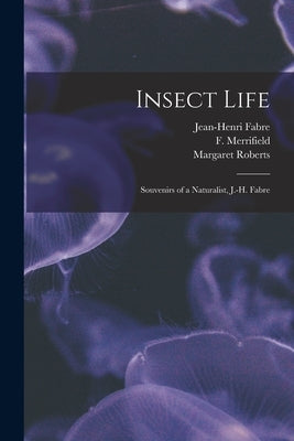 Insect Life: Souvenirs of a Naturalist, J.-H. Fabre by Fabre, Jean-Henri