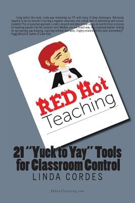 RED Hot Teaching: 21 Yuck to Yay Tools for Classroom Control by Cordes, Linda M.