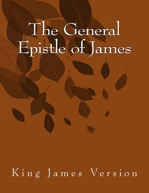 The General Epistle of James: King James Version by James