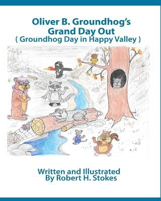Oliver B. Groundhog Grand Day Out: Groundhog Day in Happy Valley by Stokes, Robert H.