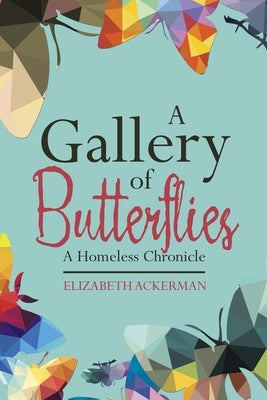 A Gallery of Butterflies: A Homeless Chronicle by Ackerman, Elizabeth