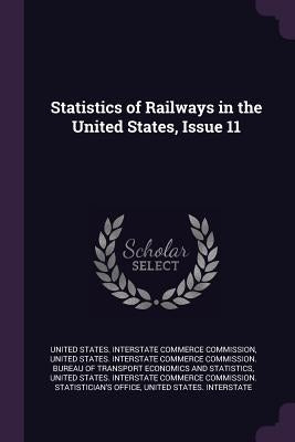 Statistics of Railways in the United States, Issue 11 by United States Interstate Commerce Commi